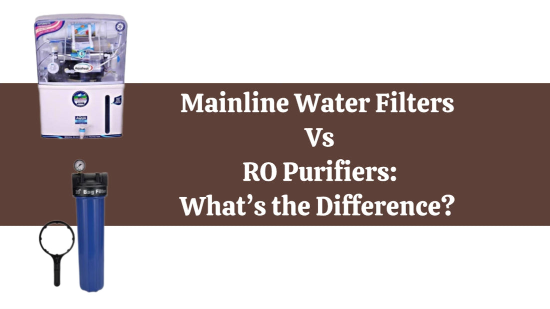 Mainline Water Filters vs RO Purifiers: What’s the Difference?