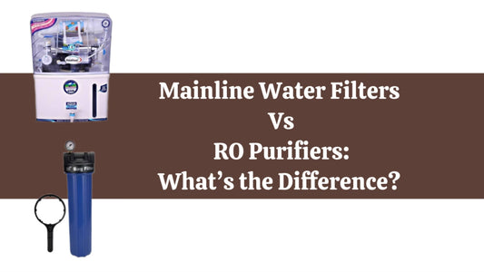 Mainline Water Filters vs RO Purifiers: What’s the Difference?
